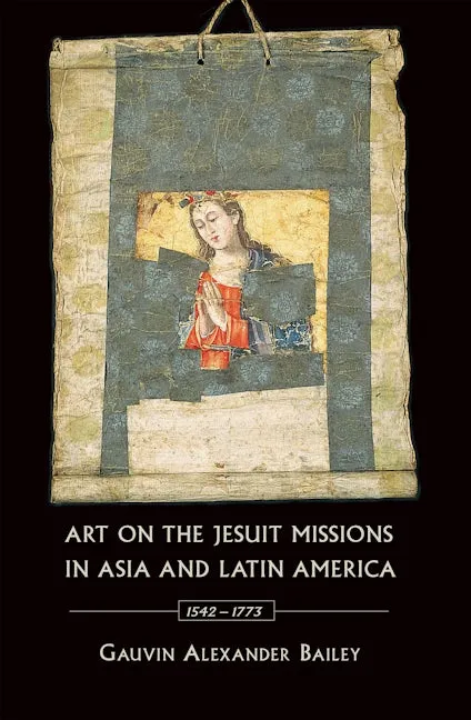 Art on the Jesuit Missions in Asia and Latin America, 1542-1773