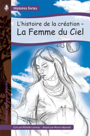 Collection Histoires Fortes - Les Kanyen’kehà:kas: L’histoire de la création – La Femme du Ciel