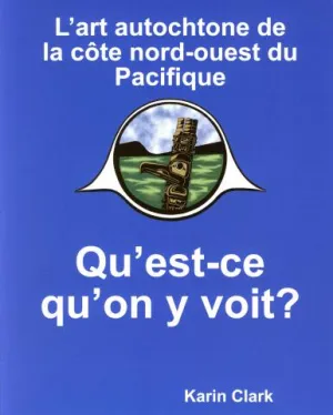 Qu'est-ce qu'on y voit? L'art autochtone de la côte nord-ouest du Pacifique / What Am I Seeing? (FR)